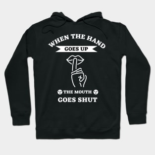 When The Hand Goes Up The Mouth Goes Shut Hoodie